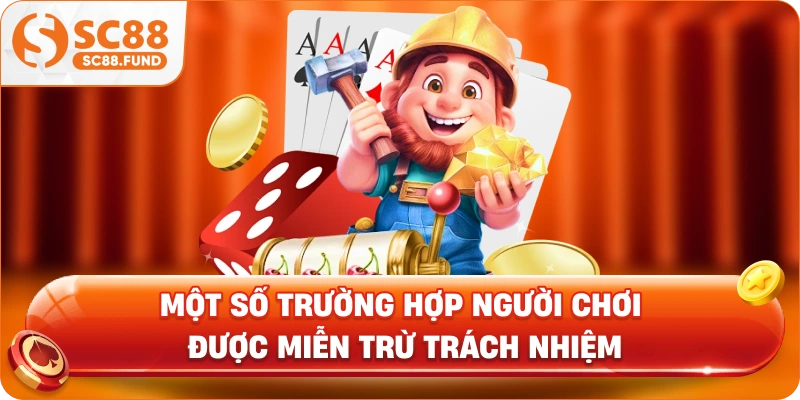 Một số trường hợp người chơi được miễn trừ trách nhiệm